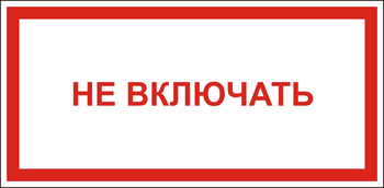 B57 Не включать - Знаки безопасности - Знаки по электробезопасности - магазин "Охрана труда и Техника безопасности"